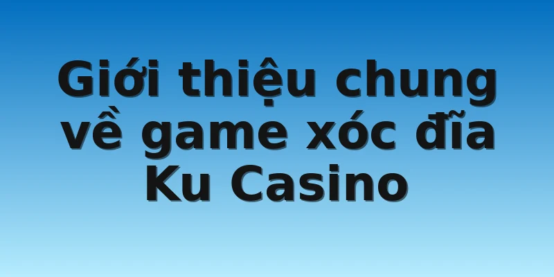W88_Học Ngay Công Thức Đánh Xóc Đĩa Ku Casino Bất Bại 2 Giới thiệu chung về game xóc đĩa Ku Casino