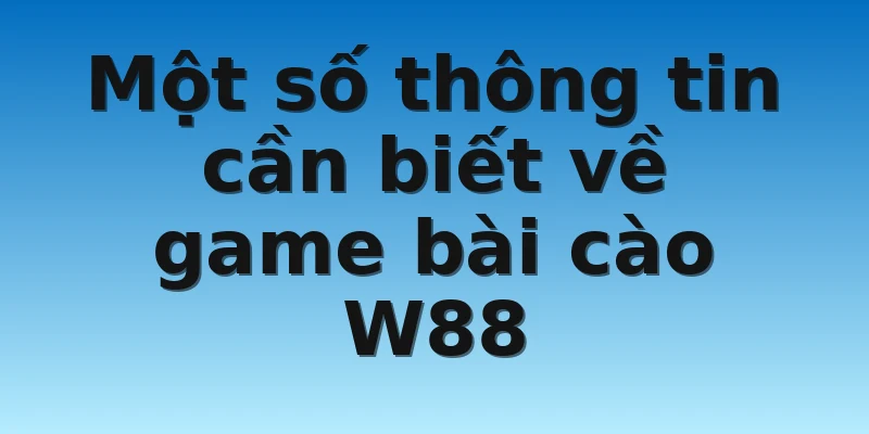 W88_Cách Đánh Bài Cào Ăn Tiền Mới Nhất Năm 2022 2 Một số thông tin cần biết về game bài cào W88