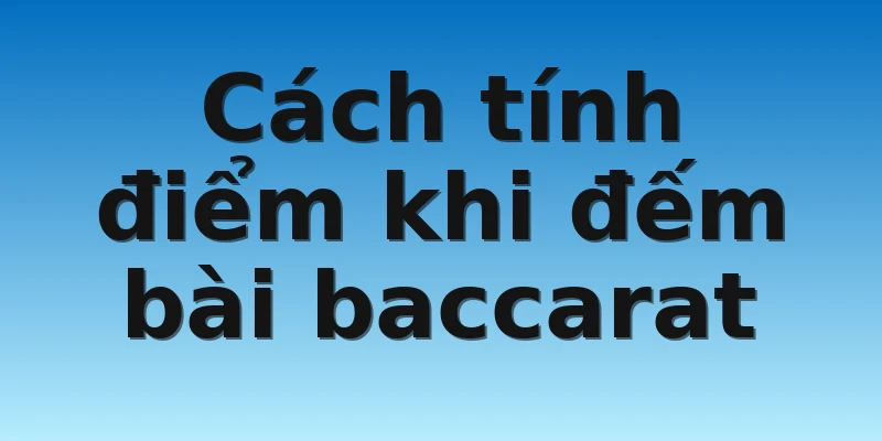 W88_Hướng Dẫn Đếm Bài Baccarat Chuẩn Chuyên Gia 2 Cách tính điểm khi đếm bài baccarat