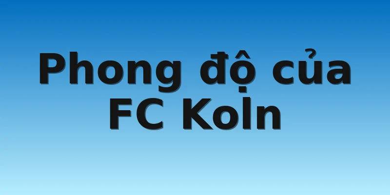W88_Soi kèo FC Koln Vs Bayer Leverkusen, 0h30 10/11 2 Phong độ của FC Koln