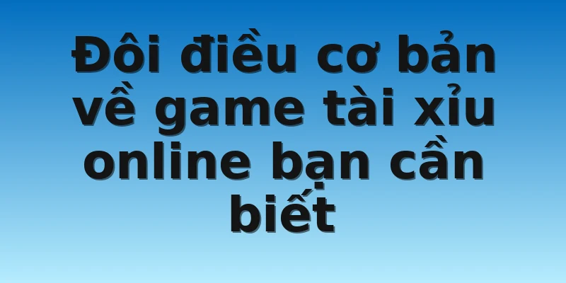 W88_Tuyệt Chiêu Chơi Game Tài Xỉu Online Đánh Là Thắng 2 Đôi điều cơ bản về game tài xỉu online bạn cần biết