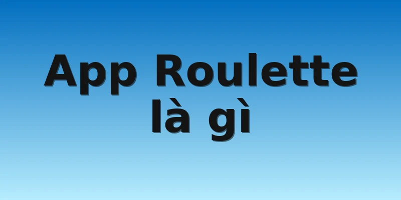 W88_App Roulette Là Gì_Một Số Kinh Nghiệm Chơi Roulette 2 App Roulette là gì