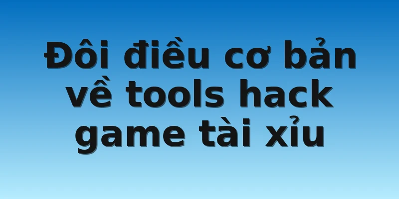W88_Tổng Hợp Tools Hack Game Tài Xỉu Chuẩn Xác Nhất 2 Đôi điều cơ bản về tools hack game tài xỉu