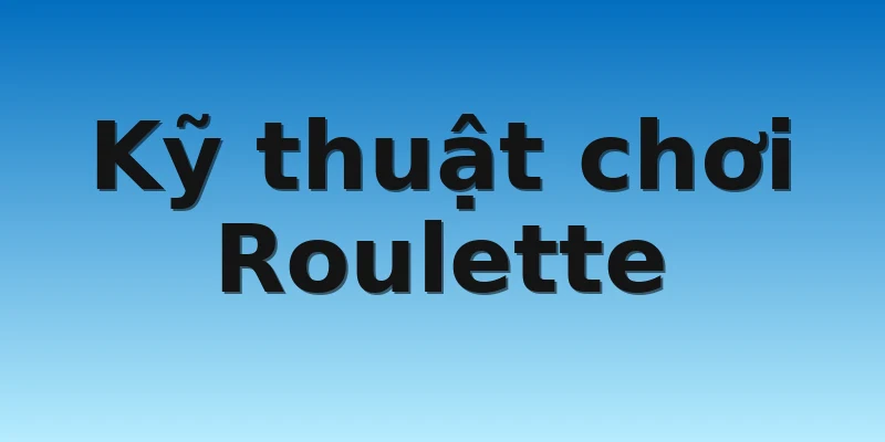 W88_Kỹ Thuật Chơi Roulette Cho Người Mới Tham Gia 2022 2 Kỹ thuật chơi Roulette