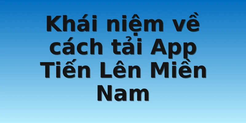 W88_Hướng Dẫn Tải App Tiến Lên Miền Nam Miễn Phí 100% 2 Khái niệm về cách tải App Tiến Lên Miền Nam