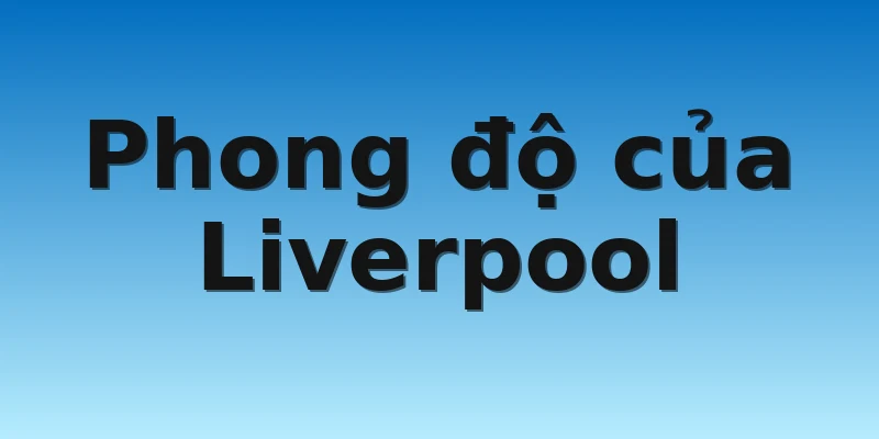 W88_Soi Kèo Liverpool Vs Napoli, 03h00 2/11 2 Phong độ của Liverpool