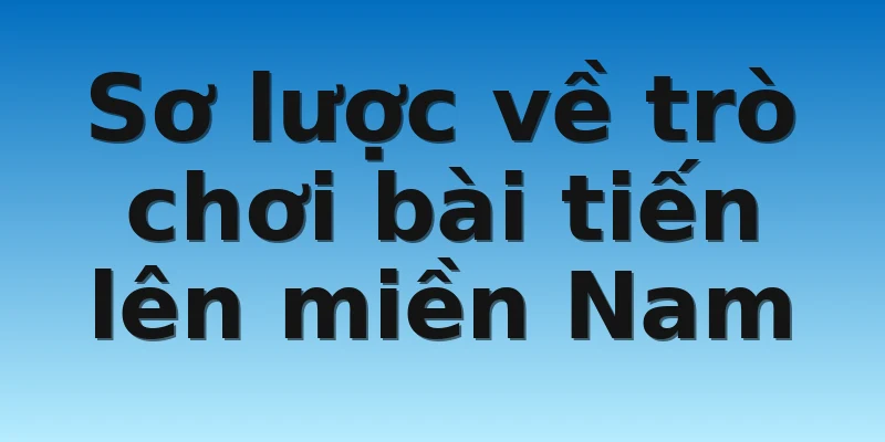 W88_Luật Tiến Lên Miền Nam – Những Điều Bạn Nên Biết 2 Sơ lược về trò chơi bài tiến lên miền Nam