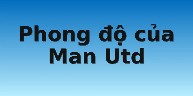 W88_Soi Kèo Man Utd Vs West Ham, 23h15 30/10 2 Phong độ của Man Utd