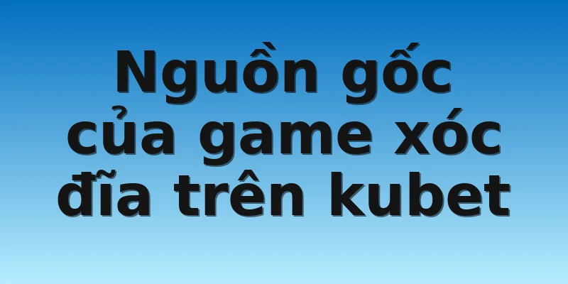 W88_Mẹo Chơi Xóc Đĩa Trên Kubet Win 100% Cho Tân Thủ 2 Nguồn gốc của game xóc đĩa trên kubet