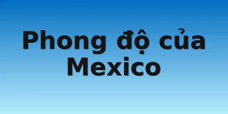 W88_Soi Kèo Mexico Vs Ba Lan, 23h00 22/11 2 Phong độ của Mexico