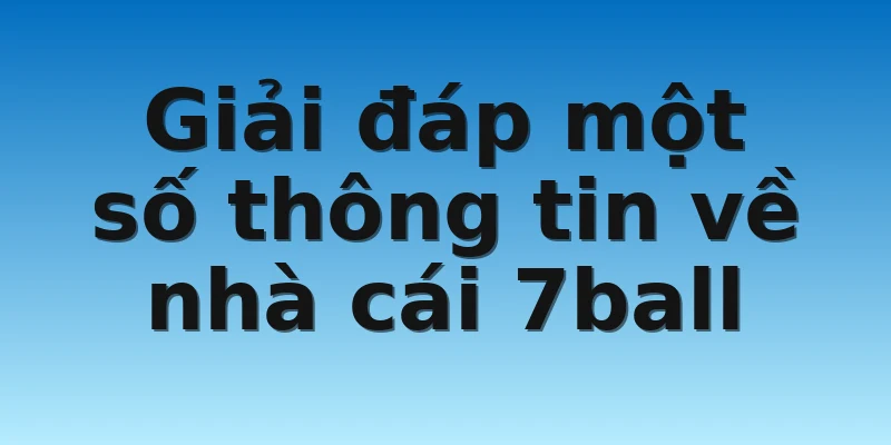 W88_Nhà Cái 7Ball Lừa Đảo - Tin Đồn Hay Là Sự Thật? 2 Giải đáp một số thông tin về nhà cái 7ball