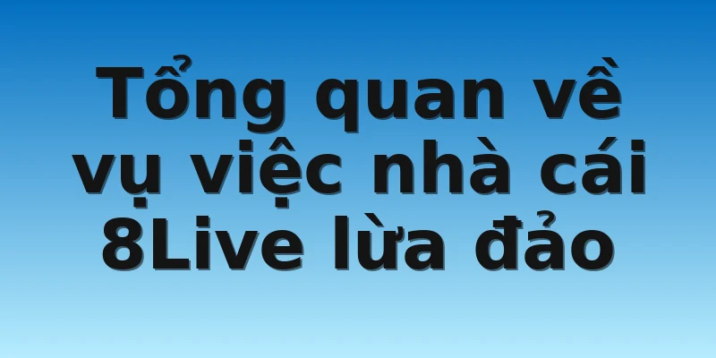 W88_Nhà Cái 8Live Lừa Đảo Có Đúng Hay Không Với Lời Đồn Này? 2 Tổng quan về vụ việc nhà cái 8Live lừa đảo
