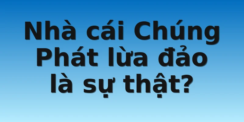 W88_Tìm Hiểu Tin Đồn Nhà Cái Chúng Phát Lừa Đảo 2 Nhà cái Chúng Phát lừa đảo là sự thật?