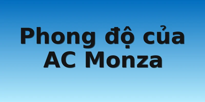 W88_Soi Kèo AC Monza Vs Salernitana, 21h00 13/11 2 Phong độ của AC Monza