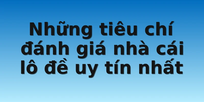 W88_Giải Đáp Thắc Mắc Nhà Cái Lô Đề Nào Uy Tín Nhất 2022 2 Những tiêu chí đánh giá nhà cái lô đề uy tín nhất