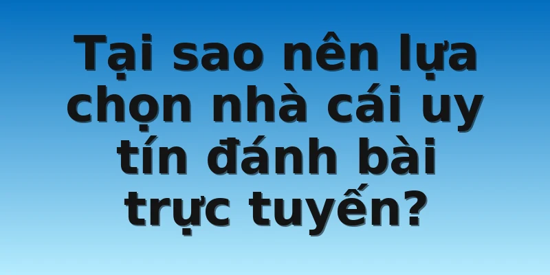 W88_Nhà Cái Uy Tín Đánh Bài Có Những Cái Tên Lớn Nào? 2 Tại sao nên lựa chọn nhà cái uy tín đánh bài trực tuyến?