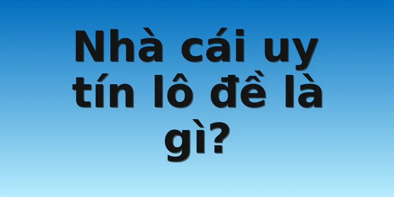 W88_Hướng Dẫn Chọn Nhà Cái Uy Tín Lô Đề Cho Các Bet Thủ 2 Nhà cái uy tín lô đề là gì?