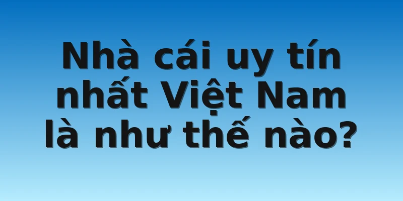 W88_Tiêu Chí Đánh Giá Nhà Cái Uy Tín Nhất Việt Nam 2022 2 Nhà cái uy tín nhất Việt Nam là như thế nào?