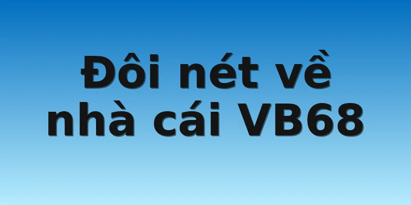 W88_Nhà Cái VB68 Lừa Đảo Có Đúng Sự Thật Hay Không? 2 Đôi nét về nhà cái VB68