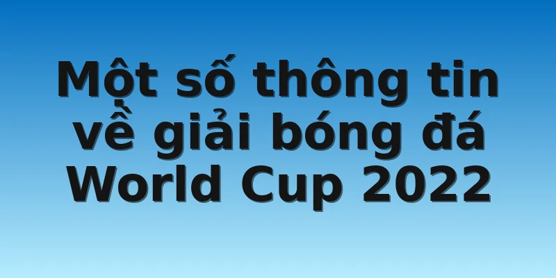 W88_Nhận Định Bóng Đá Anh Vs Croatia Tại World Cup 2022 2 Một số thông tin về giải bóng đá World Cup 2022