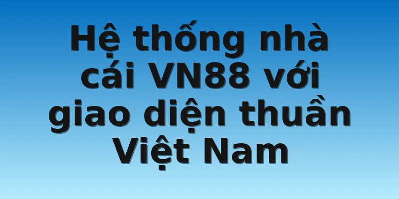 W88_Những Nhà Cái Uy Tín Nhất Thị Trường Châu Á Hiện Nay 2 Hệ thống nhà cái VN88 với giao diện thuần Việt Nam