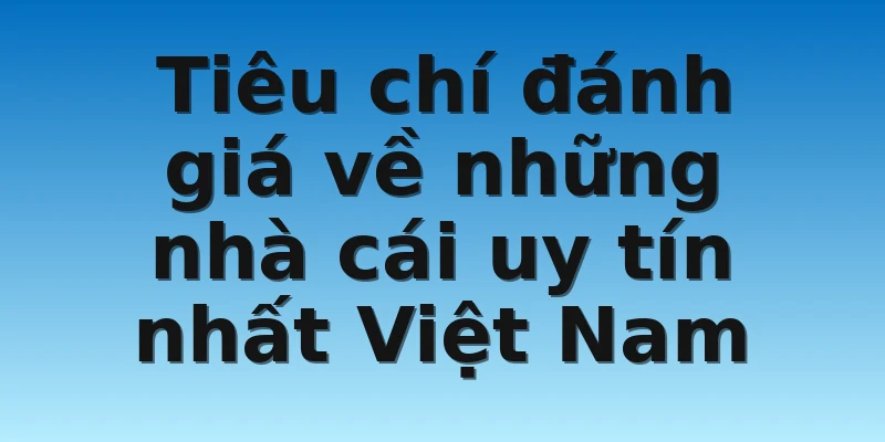 W88_Top Những Nhà Cái Uy Tín Nhất Việt Nam 2022 2 Tiêu chí đánh giá về những nhà cái uy tín nhất Việt Nam