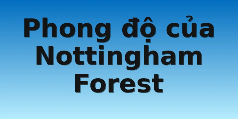 W88_Soi kèo Nottingham Forest Vs Crystal Palace, 22h00 12/11 2 Phong độ của Nottingham Forest