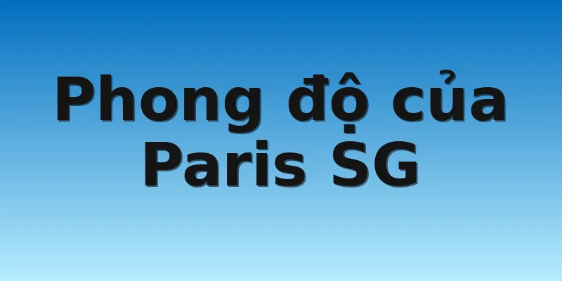 W88_Soi kèo Paris SG Vs Auxerre, 19h00 13/11 2 Phong độ của Paris SG
