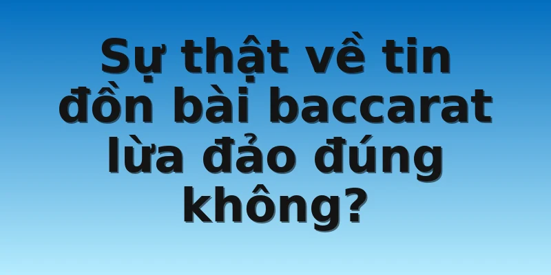 W88_Sự Thật Về Tin Đồn Bài Baccarat Lừa Đảo Thị Trường 2 Sự thật về tin đồn bài baccarat lừa đảo đúng không?