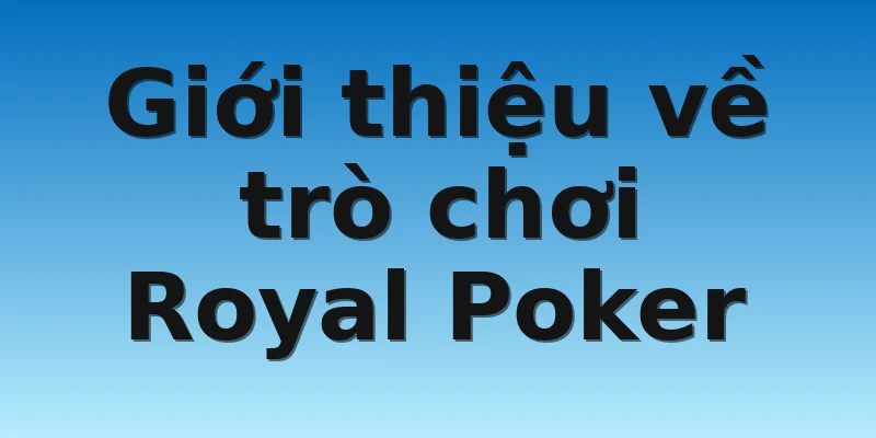 W88_Royal Poker Và Cách Chơi Game Bài Đặc Sắc, Thú Vị 2 Giới thiệu về trò chơi Royal Poker