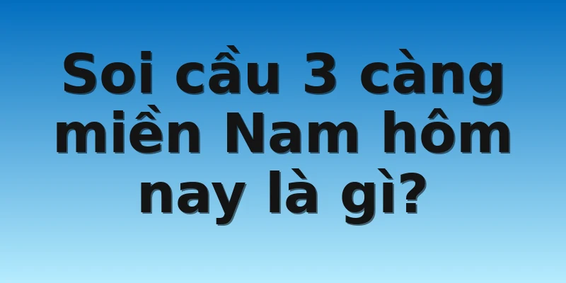 W88_Soi Cầu 3 Càng Miền Nam Hôm Nay Cho Anh Em Lô Thủ 2 Soi cầu 3 càng miền Nam hôm nay là gì?