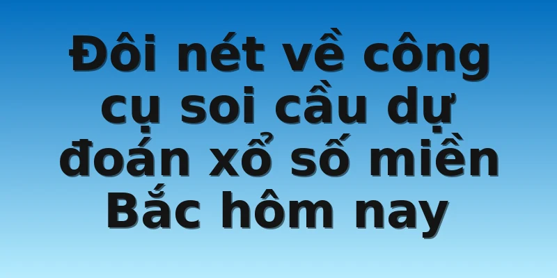 W88_Soi Cầu Dự Đoán Xổ Số Miền Bắc Hôm Nay Uy Tín Nhất 2 Đôi nét về công cụ soi cầu dự đoán xổ số miền Bắc hôm nay