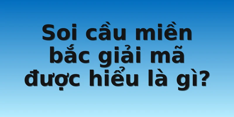 W88_Soi Cầu Miền Bắc Giải Mã Là Gì? Phương Pháp Soi Cầu 2 Soi cầu miền bắc giải mã được hiểu là gì?