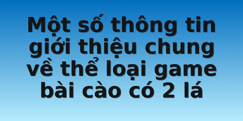 W88_Kinh Nghiệm Chơi Bài Cào 2 Lá Trăm Trận Trăm Thắng 2 Một số thông tin giới thiệu chung về thể loại game bài cào có 2 lá