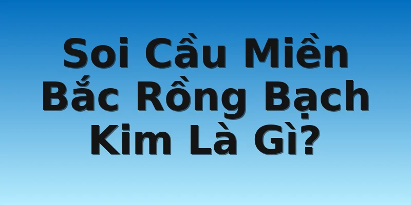 W88_Soi Cầu Miền Bắc Rồng Bạch Kim Là Gì? Cách Soi Chuẩn 2 Soi Cầu Miền Bắc Rồng Bạch Kim Là Gì?