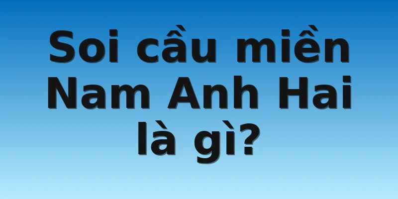 W88_Soi Cầu Miền Nam Anh Hai Là Gì? Cùng Tìm Hiểu Ngay 2 Soi cầu miền Nam Anh Hai là gì?
