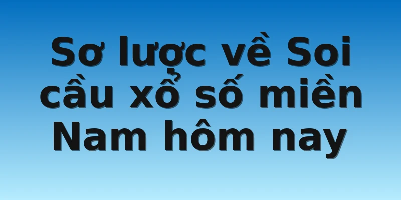 Sơ lược về Soi cầu xổ số miền Nam hôm nay