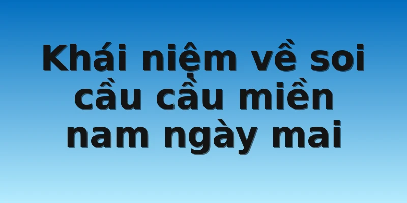 W88_Soi Cầu Miền Nam Ngày Mai Là Gì Và Các Kênh Soi Cầu 2 Khái niệm về soi cầu cầu miền nam ngày mai