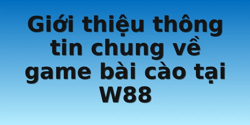 Địa Điểm Đánh Bài Cào Ăn Tiền Cực Chất Cho Cược Thủ 2 Giới thiệu thông tin chung về game bài cào tại W88