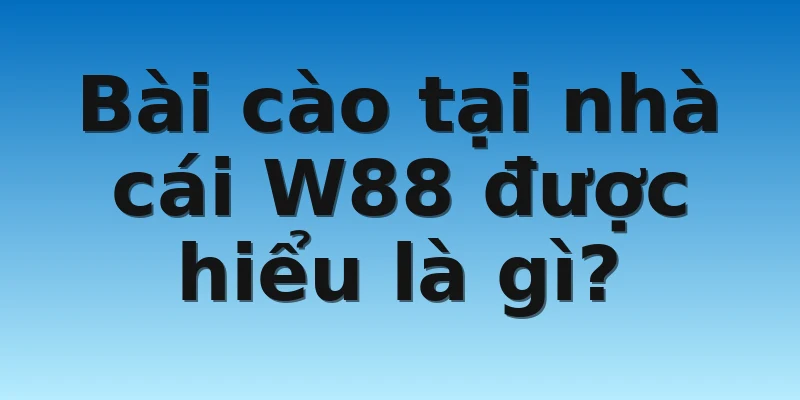 W88_Cách Chơi Bài Cào Tố Chi Tiết Trăm Trận Trăm Thắng 2 Bài cào tại nhà cái W88 được hiểu là gì?