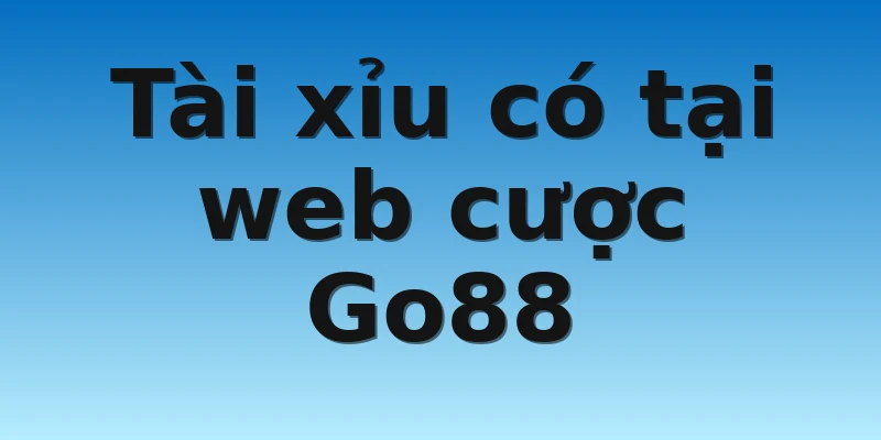 W88_Hướng Dẫn Cách Thức Tải Tài Xỉu Go88 Hoàn Thiện Nhất 2 Tài xỉu có tại web cược Go88