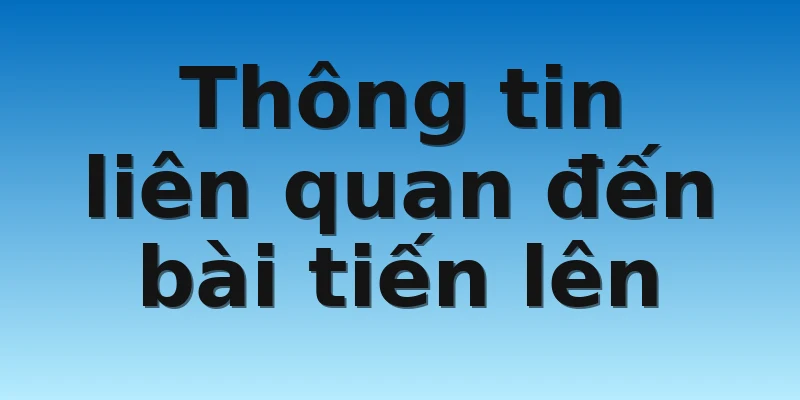 W88_Bài Tiến Lên Miền Nam Và Cách Chơi Hiệu Quả Nhất 2 Thông tin liên quan đến bài tiến lên