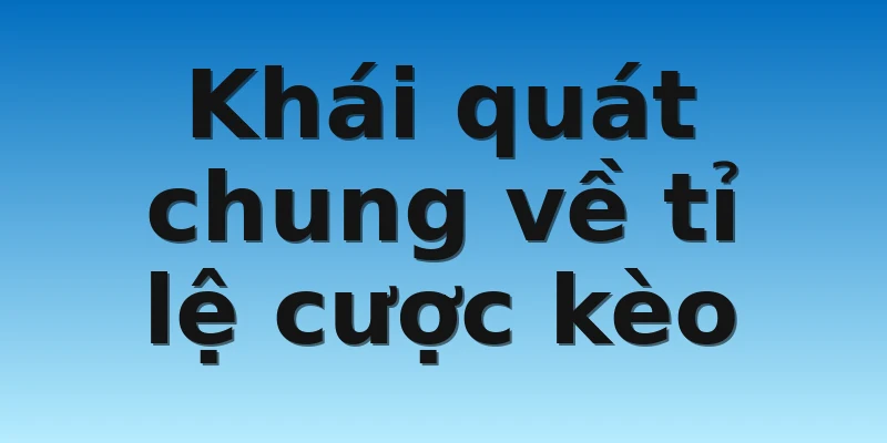 W88_Tỉ lệ kèo - Phương Pháp Trải Nghiệm Chính Xác Nhất 2 Khái quát chung về tỉ lệ cược kèo