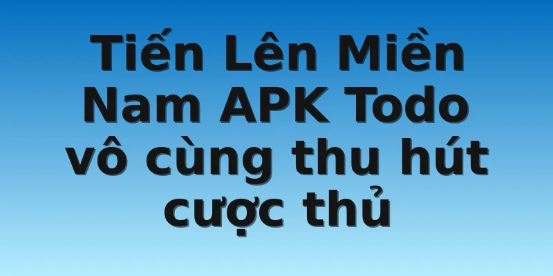 W88_Đôi Nét Tiến Lên Miền Nam APK Todo Dành Cho Tân Thủ 2 Tiến Lên Miền Nam APK Todo vô cùng thu hút cược thủ