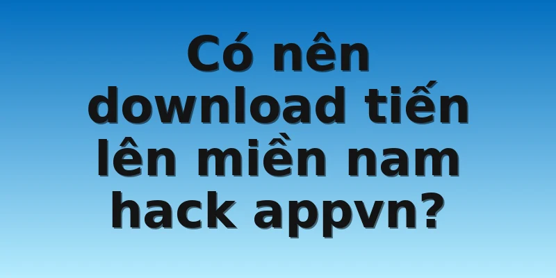 W88_Cách Download Tiến Lên Miền Nam Hack Appvn Siêu Dễ 2 Có nên download tiến lên miền nam hack appvn?