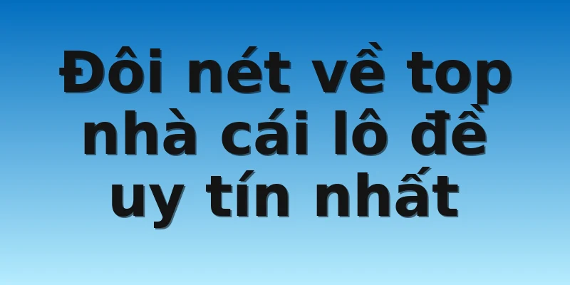 W88_Top Nhà Cái Lô Đề Uy Tín Nhất Hàng Đầu Hiện Nay 2 Đôi nét về top nhà cái lô đề uy tín nhất