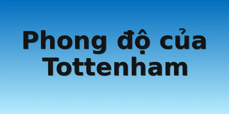 W88_Soi Kèo Tottenham Vs Liverpool, 23h30 6/11 2 Phong độ của Tottenham