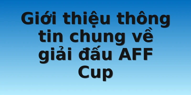 W88_Tỷ Lệ Kèo AFF Cup Hôm Nay Để Anh Em Soi Cầu 2 Giới thiệu thông tin chung về giải đấu AFF Cup