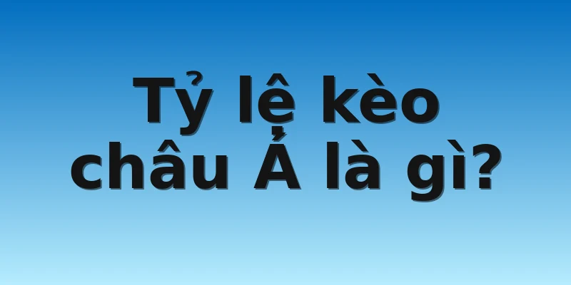 W88_Tỷ Lệ Kèo Châu Á - Phương Pháp Đọc Kèo Chuẩn Nhất 2 Tỷ lệ kèo châu Á là gì?