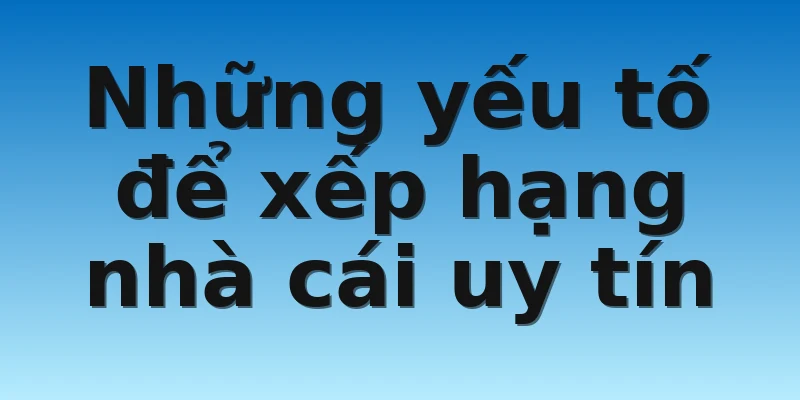 W88_Bảng Xếp Hạng Nhà Cái Uy Tín Nhất Hiện Nay 2 Những yếu tố để xếp hạng nhà cái uy tín